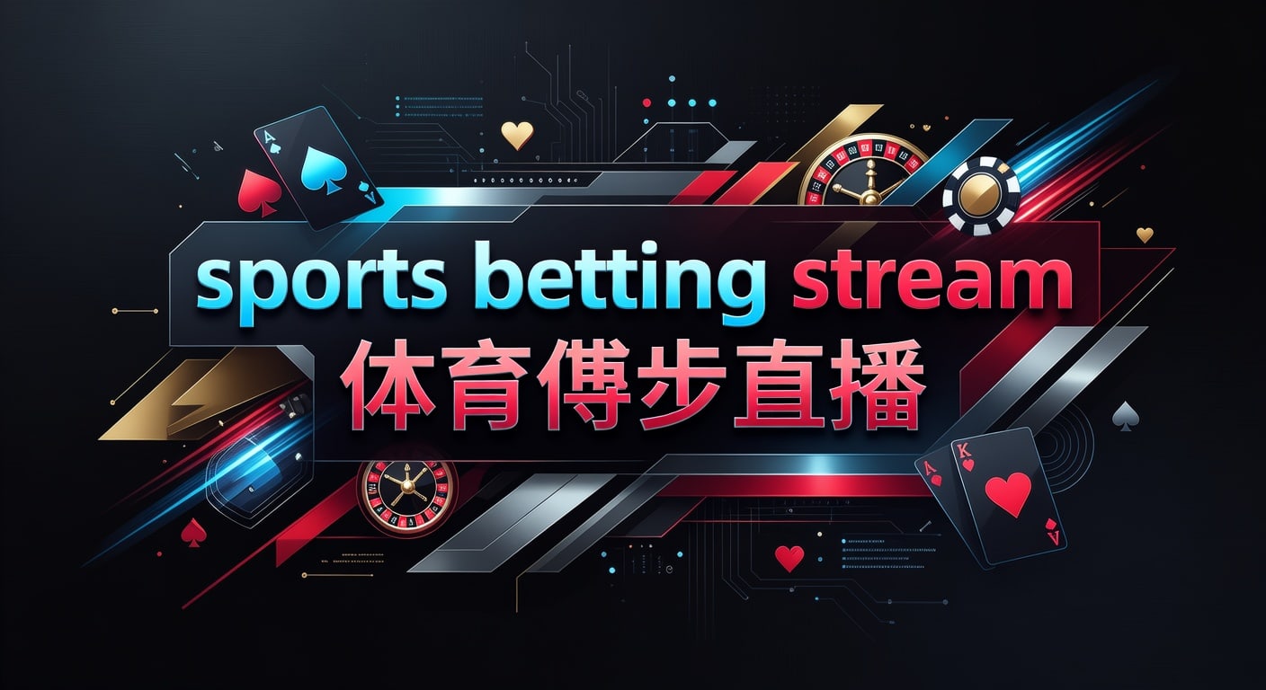 sports betting stream 体育博彩直播：2026年实时观看与投注技巧